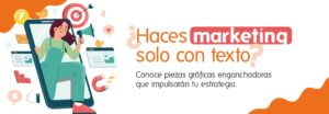 ¿Haces marketing solo con texto? Conoce piezas gráficas enganchadoras que impulsarán tu estrategia